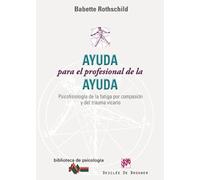 Ayuda para el profesional de la ayuda: Psicofisiología de la fatiga por compasión y del trauma vicario: 158 (Biblioteca de Psicología)