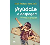 ¡Ayúdale a despegar!: Todo lo que tu hijo necesita para un desarrollo sin límites (Vergara)