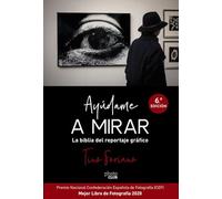Ayudame A Mirar: La Biblia Del Reportaje Grafico (photoclub)