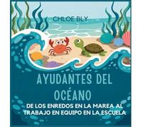 Ayudantes Del Océano: De Los Enredos En La Marea Al Trabajo En Equipo En La Escuela: 5 (Serie Club de Protectores del Planeta)