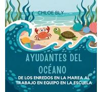 Ayudantes Del Océano: De Los Enredos En La Marea Al Trabajo En Equipo En La Escuela: 5 (Serie Club de Protectores del Planeta)