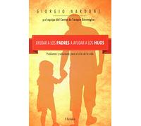 Ayudar a los padres a ayudar a los hijos: Problemas y soluciones para el ciclo de la vida (SIN COLECCION)