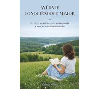 AYÚDATE CONOCIÉNDOTE MEJOR: Un libro práctico para entenderte y crecer emocionalmente