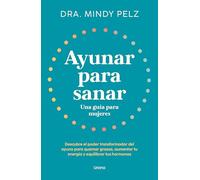 Ayunar para sanar. Una guía para mujeres: Descubre el poder transformador del ayuno para quemar grasas, aumentar tu energía y equilibrar tus hormonas (Urano Salud)