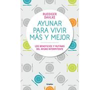 Ayunar Para Vivir Mas Y Mejor: Los Beneficios Y Rutinas Del Ayuno Inte