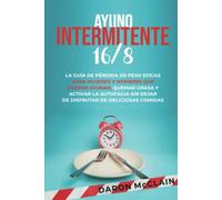 Ayuno intermitente 16/8: La guía de pérdida de peso eficaz para mujeres y hombres que desean ayunar, quemar grasa y activar la autofagia sin dejar de ... de deliciosas comidas (Técnicas de ayuno)