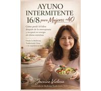 Ayuno Intermitente 16/8 para Mujeres +40: Cómo reducir grasa abdominal, recuperar energía y equilibrar tus hormonas sin dietas extremas
