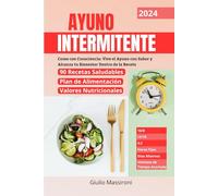 Ayuno Intermitente: Come con Consciencia: Vive el Ayuno con Sabor y Alcanza tu Bienestar Dentro de la Receta