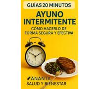 AYUNO INTERMITENTE: CÓMO HACERLO DE FORMA SEGURA Y EFECTIVA: Guía en 20 minutos | Plan de 7 días | Consejos, Beneficios y Errores comunes | Perder peso y ganar energía