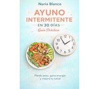 Ayuno Intermitente en 30 Días: Pierde peso, gana energía y mejora tu salud