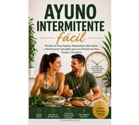 Ayuno Intermitente Fácil: Pérdida de Peso Rápida, Metabolismo Más Activo y una Alimentación Saludable para una Pérdida de Peso Simple y Duradera