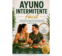 Ayuno Intermitente Fácil: Pérdida de Peso Rápida, Metabolismo Más Activo y una Alimentación Saludable para una Pérdida de Peso Simple y Duradera