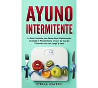 Ayuno Intermitente: La Guía Completa para Perder Peso Rápidamente, Acelerar El Metabolismo y Curar tu Cuerpo Viviendo una vida Larga y Sana + Plan de ... Intermittent Fasting (spanish version)