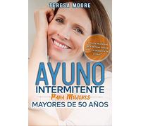 Ayuno intermitente para mujeres mayores de 50 años: La guía completa para retrasa el envejecimiento, aumenta la autofagia metabòlica y desintoxica el cuerpo