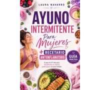 Ayuno Intermitente para Mujeres + Recetario Antiinflamatorio: El plan de 21 días para transformar tu salud y perder grasa sin pasar hambre (Bienestar en el Plato)