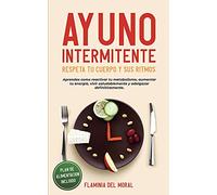 AYUNO INTERMITENTE - Respeta tu Cuerpo y sus Ritmos: aprende cómo reactivar tu metabolismo, aumentar tu energía, vivir saludablemente y adelgazar definitivamente. Plan de alimentación incluido.