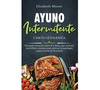 Ayuno intermitente y dieta cetogénica: Una guía esencial sobre IF y Keto, que incluye increíbles consejos para activar la autofagia y para entrar en la cetosis