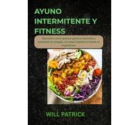 AYUNO INTERMITENTE Y FITNESS: '' Una guía completa para tonificar, perder peso y mantenerse fuerte"