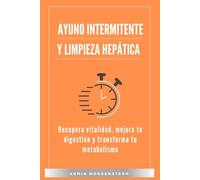 ayuno intermitente y limpieza hepática: Recupera vitalidad, mejora tu digestión y transforma tu metabolismo