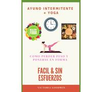 AYUNO INTERMITENTE + YOGA: COMO PERDER PESO Y PONERSE EN FORMA FÁCIL Y SIN ESFUERZOS