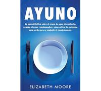Ayuno: La guía definitiva sobre el ayuno de agua intermitente, en días alternos y prolongados y cómo activar la autofagia para perder peso y combatir el envejecimiento