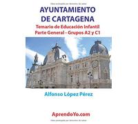 AYUNTAMIENTO DE CARTAGENA TEMARIO DE EDUCACIÓN INFANTIL PARTE GENERAL GRUPOS A2 Y C1: Aprendoyo.com
