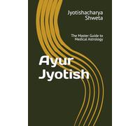 Ayur Jyotish: The Master Guide to Medical Astrology: 10 (Learn Vedic Astrology)