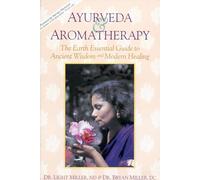 Ayurveda and Aromatherapy: The Earth Essential Guide to Ancient Wisdom and Modern Healing