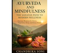 Ayurveda and Mindfulness: The Sanatan Path to Modern Wellness: Ancient Wisdom for Healing Stress, Anxiety, and Finding Balance in Modern Life (Sanatan Wisdom Series)
