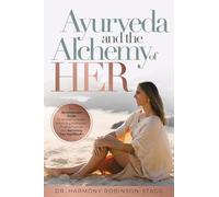 Ayurveda and The Alchemy of HER: The Revolutionary Guide to Women’s Health, Balancing Hormones, Finding Purpose and Becoming Your HigHERself