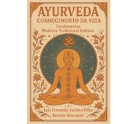 AYURVEDA - CONHECIMENTO DA VIDA - Fundamentos - Medicina Tradicional Indiana