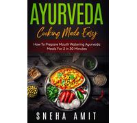 Ayurveda Cooking Made Easy: How To Prepare Mouth Watering Ayurveda Meals For 2 Within 30 Minutes