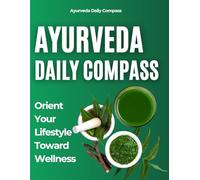 Ayurveda Daily Compass : Orient Your Lifestyle Toward Wellness