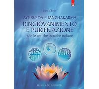 Ayurveda e panchakarma. Ringiovanimento e purificazione con le antiche tecniche indiane (Salute e benessere)