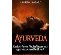 Ayurveda: Ein Leitfaden für Anfänger zur ayurvedischen Heilkunst
