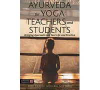 Ayurveda for Yoga Teachers and Students: Bringing Ayurveda into Your Life and Practice