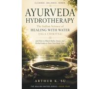 AYURVEDA HYDROTHERAPY | जल चिकित्सा: The Indian Science of Healing With Water (Jala Chikitsa), and How to Match Baths, Steam, and Herbal Soaks to Your Own Body Type (The Healing Waters Series)