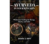 Ayurveda in Your Kitchen: Wholesome Cooking for Energy, Clarity and Calm