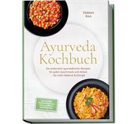 Ayurveda Kochbuch: Die leckersten ayurvedischen Rezepte für jeden Geschmack und Anlass - für mehr Balance & Energie - inkl. 30-Tage-Ernährungsplan, Kitchari, Brote, Getränke uvm.