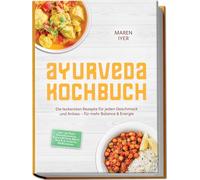 Ayurveda Kochbuch: Die leckersten Rezepte für jeden Geschmack und Anlass - für mehr Balance & Energie - inkl. 30-Tage-Ernährungsplan, Fleisch & Fisch, Brote, Dips & Aufstriche, Heißgetränke