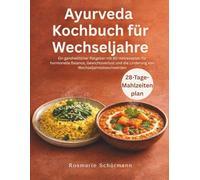 Ayurveda Kochbuch für Wechseljahre: Ein ganzheitlicher Ratgeber mit 80 Heilrezepten für hormonelle Balance, Gewichtsverlust und die Linderung von Wechseljahresbeschwerden