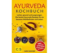 Ayurveda Kochbuch: Lecker, gesund und ausgewogen. Die besten Ayurveda Rezepte für ein besseres Wohlbefinden und Leben. Bonus: Ausführlicher Ratgeber rund um die Ayurveda