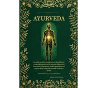 AYURVEDA: La guida pratica completa per riequilibrare corpo ed energia con la scienza indiana del benessere