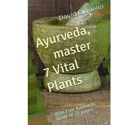 Ayurveda, Master 7 Vital Plants: With Free Ayurvedic Guide of 70 pages (My books in english)