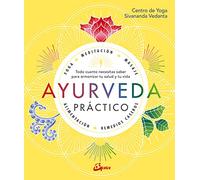 Ayurveda Practico: Todo cuanto necesitas saber para armonizar tu salud y tu vida (Salud natural)