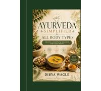 Ayurveda Simplified for all Body Types: RECIPES, LIFESTYLES & WELLNESS FOR EVERY DOSHA