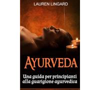 Ayurveda: Una guida per principianti alla guarigione ayurvedica