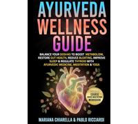 Ayurveda Wellness Guide: Balance your Doshas to boost metabolism, restore gut health, reduce bloating, improve sleep & regulate thyroid with Ayurvedic Medicine, Meditation & Yoga