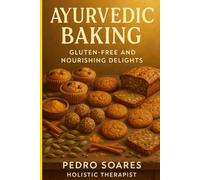 Ayurvedic Baking: Gluten-Free and Nourishing Delights (Master Ayurveda)