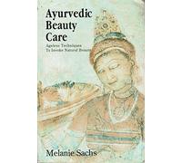 Ayurvedic Beauty Care: Ageless Techniques to Invoke Natural Beauty